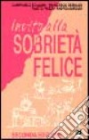 Invito alla sobrietà felice. Come vivere meglio consumando meno libro