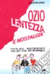 Ozio lentezza e nostalgia. Decalogo mediterraneo per una vita più conviviale libro