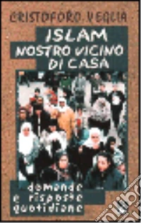 Islam nostro vicino di casa. Domande e risposte quotidiane libro