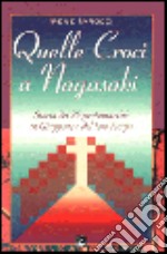 Quelle croci a Nagasaki. Storia dei 26 protomartiri in Giappone e del loro tempo libro