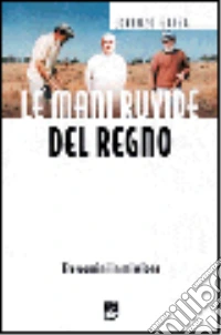 Le mani ruvide del regno. Tre uomini in missione libro