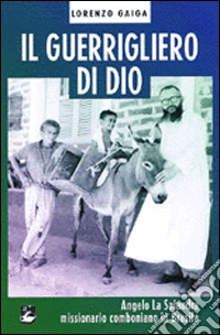 Guerrigliero di Dio. Angelo La Salandra missionario comboniano in Brasile libro