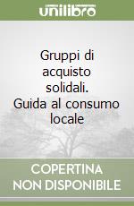 Gruppi di acquisto solidali. Guida al consumo locale libro