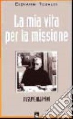 La mia vita per la missione. Giuseppe Allamano libro