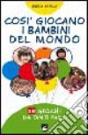 Così giocano i bambini del mondo. 18 giochi da tanti paesi libro