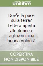 Dov'è la pace sulla terra? Lettera aperta alle donne e agli uomini di buona volontà libro