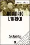 Ho amato l'Africa. Padre Riccardo Rossi missionario in Kenya libro