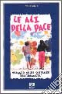 Le ali della pace. Viaggio nelle speranze dell'umanità libro