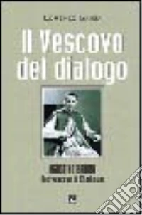 Il Vescovo del dialogo. Agostino Baroni arcivescovo di Khartoum libro