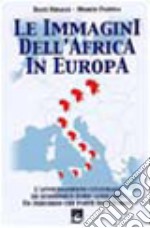 Le Immagini dell'Africa in Europa. L'avvicinamento culturale ed economico euro-africano. Un percorso che parte dall'Italia libro