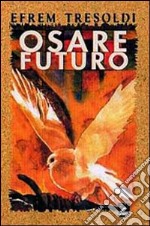 Osare futuro. Il mondo delle beatitudini libro