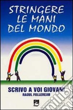 Stringere le mani del mondo. Scrivo a voi giovani libro