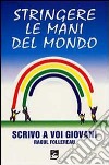 Stringere le mani del mondo. Scrivo a voi giovani libro di Follereau Raoul Ardesi L. (cur.)