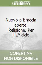 Nuovo a braccia aperte. Religione. Per il 1° ciclo libro