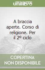 A braccia aperte. Corso di religione. Per il 2º ciclo libro