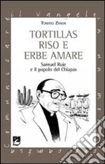 Tortillas riso e erbe amare. Samuel Ruiz e il popolo del Chiapas