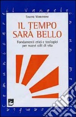 Il Tempo sarà bello. Fondamenti etici e teologici per nuovi stili di vita libro