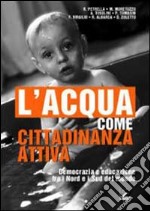 L'Acqua come cittadinanza attiva. Democrazia e educazione tra i Nord e i Sud del mondo libro