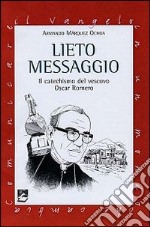 Lieto messaggio. Il catechismo del vescovo Oscar Romero libro