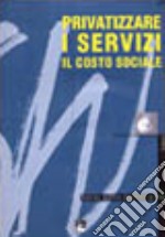 Privatizzare i servizi. Il costo sociale. Social watch. Rapporto 2003