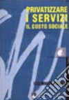 Privatizzare i servizi. Il costo sociale. Social watch. Rapporto 2003 libro