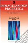 L'immaginazione profetica. La voce dei profeti nella Bibbia e nella Chiesa libro di Brueggemann Walter