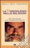 La nonviolenza nelle religioni. Dai testi sacri alle tradizioni storiche libro