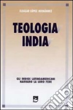 Teologia india. Gli indios latinoamericani narrano la loro fede libro