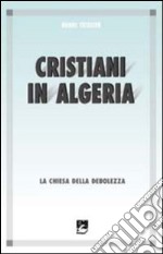 Cristiani in Algeria. La Chiesa della debolezza