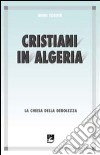 Cristiani in Algeria. La Chiesa della debolezza libro di Teissier Henri