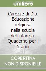 Carezze di Dio. Educazione religiosa nella scuola dell'infanzia. Quaderno per i 5 anni libro