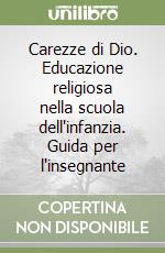 Carezze di Dio. Educazione religiosa nella scuola dell'infanzia. Guida per l'insegnante libro