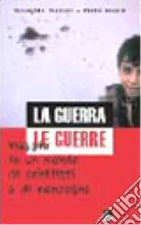 La guerra le guerre. Viaggio in un mondo di conflitti e di menzogne libro