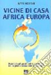 Vicine di casa Africa Europa. Scambi culturali ed economici nella globalizzazione dei valori libro