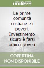 Le prime comunità cristiane e i poveri. Investimento sicuro è farsi amici i poveri libro