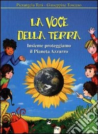 Voce della Terra. Insieme proteggiamo il Pianeta azzurro (La) libro