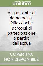 Acqua fonte di democrazia. Riflessioni e percorsi di partecipazione a partire dall'acqua libro