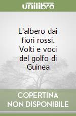 L'albero dai fiori rossi. Volti e voci del golfo di Guinea libro