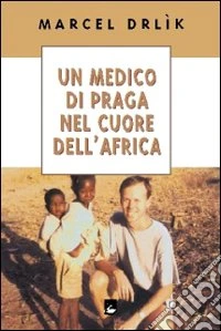 Un medico di Praga nel cuore dell'Africa libro