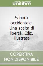 Sahara occidentale. Una scelta di libertà. Ediz. illustrata libro