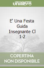 E' Una Festa Guida Insegnante Cl 1-2 libro