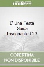 E' Una Festa Guida Insegnante Cl 3 libro