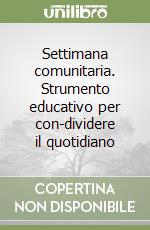 Settimana comunitaria. Strumento educativo per con-dividere il quotidiano libro