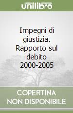 Impegni di giustizia. Rapporto sul debito 2000-2005