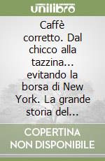 Caffè corretto. Dal chicco alla tazzina... evitando la borsa di New York. La grande storia del caffè, da chi è coltivato, a quali condizioni. Con DVD