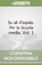 Su ali d'aquila. Per la Scuola media. Vol. 1 libro