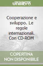 Cooperazione e sviluppo. Le regole internazionali. Con CD-ROM libro