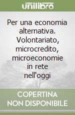 Per una economia alternativa. Volontariato, microcredito, microeconomie in rete nell'oggi libro