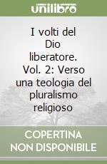 I volti del Dio liberatore. Vol. 2: Verso una teologia del pluralismo religioso libro