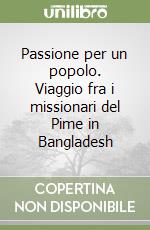 Passione per un popolo. Viaggio fra i missionari del Pime in Bangladesh